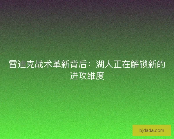 雷迪克战术革新背后：湖人正在解锁新的进攻维度