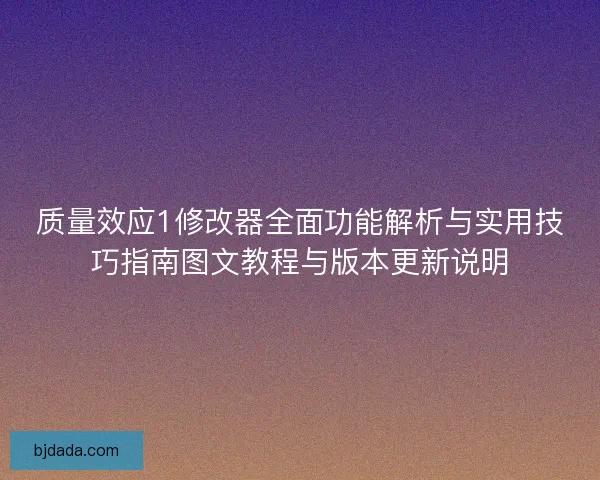 质量效应1修改器全面功能解析与实用技巧指南图文教程与版本更新说明